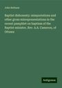 John Bethune: Baptist dishonesty: misquotations and other gross misrepresentations in the recent pamphlet on baptism of the Baptist minister, Rev. A.A. Cameron, of Ottawa, Buch