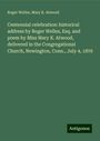 Roger Welles: Centennial celebration: historical address by Roger Welles, Esq. and poem by Miss Mary K. Atwood, delivered in the Congregational Church, Newington, Conn., July 4, 1876, Buch