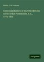 Walter E. H. Fentress: Centennial history of the United States navy yard at Portsmouth, N.H., 1775-1875, Buch