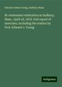 Edward James Young: Bi-centennial celebration at Sudbury, Mass., April 18, 1876. Full report of exercises, including the oration by Prof. Edward J. Young, Buch