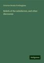 Octavius Brooks Frothingham: Beliefs of the unbelievers, and other discourses, Buch