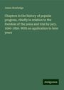 James Routledge: Chapters in the history of popular progress, chiefly in relation to the freedom of the press and trial by jury. 1660-1820. With an application to later years, Buch