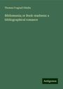 Thomas Frognall Dibdin: Bibliomania; or Book-madness: a bibliographical romance, Buch