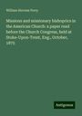 William Stevens Perry: Missions and missionary bishoprics in the American Church: a paper read before the Church Congress, held at Stoke-Upon-Trent, Eng., October, 1875, Buch