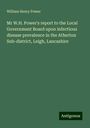 William Henry Power: Mr W.H. Power's report to the Local Government Board upon infectious disease prevalence in the Atherton Sub-district, Leigh, Lancashire, Buch