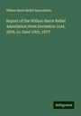 Wilkes-Barre Relief Association: Report of the Wilkes-Barre Relief Association from December 21st, 1876, to June 18th, 1877, Buch