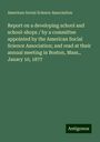 American Social Science Association: Report on a developing school and school-shops / by a committee appointed by the American Social Science Association; and read at their annual meeting in Boston, Mass., Jauary 10, 1877, Buch