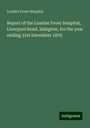 London Fever Hospital: Report of the London Fever Hospital, Liverpool Road, Islington, for the year ending 31st December 1876, Buch