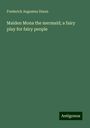 Frederick Augustus Dixon: Maiden Mona the mermaid; a fairy play for fairy people, Buch