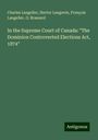 Charles Langelier: In the Supreme Court of Canada: "The Dominion Controverted Elections Act, 1874", Buch