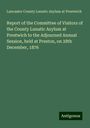 Lancaster County Lunatic Asylum at Prestwich: Report of the Committee of Visitors of the County Lunatic Asylum at Prestwich to the Adjourned Annual Session, held at Preston, on 28th December, 1876, Buch