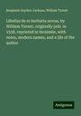 Benjamin Daydon Jackson: Libellus de re herbaria novus, by William Turner, originally pub. in 1538, reprinted in facsimile, with notes, modern names, and a life of the author, Buch