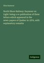 Silas Seymour: North Shore Railway: Seymour on Light: being a re-publication of three letters which appeared in the news-papers of Quebec in 1876, with explanatory remarks, Buch