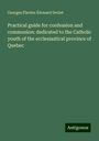 Georges Flavien Édouard Drolet: Practical guide for confession and communion: dedicated to the Catholic youth of the ecclesiastical province of Quebec, Buch