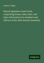 James K. Magie: Illinois legislative hand-book, comprising forms, rules, laws, and other information for members and officers of the 30th General Assembly, Buch