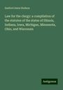 Sanford Amos Hudson: Law for the clergy: a compilation of the statutes of the states of Illinois, Indiana, Iowa, Michigan, Minnesota, Ohio, and Wisconsin, Buch