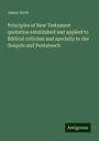 James Scott: Principles of New Testament quotation established and applied to Biblical criticism and specially to the Gospels and Pentateuch, Buch