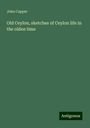 John Capper: Old Ceylon, sketches of Ceylon life in the olden time, Buch