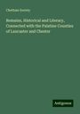 Chetham Society: Remains, Historical and Literary, Connected with the Palatine Counties of Lancaster and Chester, Buch