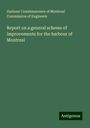 Harbour Commissioners of Montreal Commission of Engineers: Report on a general scheme of improvements for the harbour of Montreal, Buch