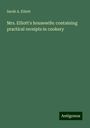 Sarah A. Elliott: Mrs. Elliott's housewife: containing practical receipts in cookery, Buch