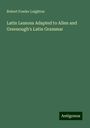 Robert Fowler Leighton: Latin Lessons Adapted to Allen and Greenough's Latin Grammar, Buch