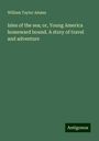 William Taylor Adams: Isles of the sea; or, Young America homeward bound. A story of travel and adventure, Buch