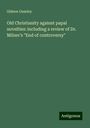 Gideon Ouseley: Old Christianity against papal novelties: including a review of Dr. Milner's "End of controversy", Buch