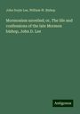 John Doyle Lee: Mormonism unveiled; or, The life and confessions of the late Mormon bishop, John D. Lee, Buch