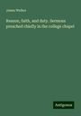 James Walker: Reason, faith, and duty. Sermons preached chiefly in the college chapel, Buch