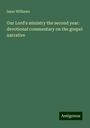 Isaac Williams: Our Lord's ministry the second year: devotional commentary on the gospel narrative, Buch