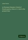 James Parton: Le Parnasse français. A book of French poetry, from A. D. 1550 to the present time, Buch