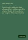 James Laughery Paul: Pennsylvania's soldiers' orphan schools, giving a brief account of the origin of the late civil war, the rise and progress of the orhpan system, Buch