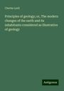 Charles Lyell: Principles of geology; or, The modern changes of the earth and its inhabitants considered as illustrative of geology, Buch