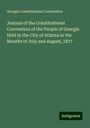 Georgia Constitutional Convention: Journal of the Constitutional Convention of the People of Georgia Held in the City of Atlanta in the Months of July and August, 1877, Buch