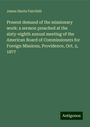 James Harris Fairchild: Present demand of the missionary work: a sermon preached at the sixty-eighth annual meeting of the American Board of Commissioners for Foreign Missions, Providence, Oct. 2, 1877, Buch