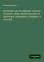 William Thomson: On phthisis and the supposed influence of climate: being a fourth fasciculus of statistics of consumption in this part of Australia, Buch