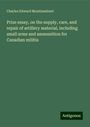 Charles Edward Montizambert: Prize essay, on the supply, care, and repair of artillery material, including small arms and ammunition for Canadian militia, Buch