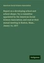 American Social Science Association: Report on a developing school and school-shops / by a committee appointed by the American Social Science Association; and read at their annual meeting in Boston, Mass., Jauary 10, 1877, Buch