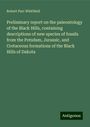 Robert Parr Whitfield: Preliminary report on the paleontology of the Black Hills, containing descriptions of new species of fossils from the Potsdam, Jurassic, and Cretaceous formations of the Black Hills of Dakota, Buch