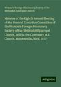 Woman's Foreign Missionary Society of the Methodist Episcopal Church: Minutes of the Eighth Annual Meeting of the General Executive Committee of the Woman's Foreign Missionary Society of the Methodist Episcopal Church, held in the Centenary M.E. Church, Minneapolis, May, 1877, Buch