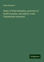 Wade Hampton: Reply of Wade Hampton, governor of South Carolina, and others, to the Chamberlain memorial, Buch