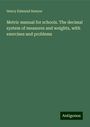 Henry Edmund Sawyer: Metric manual for schools. The decimal system of measures and weights, with exercises and problems, Buch