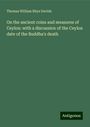 Thomas William Rhys Davids: On the ancient coins and measures of Ceylon: with a discussion of the Ceylon date of the Buddha's death, Buch