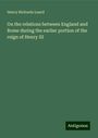 Henry Richards Luard: On the relations between England and Rome during the earlier portion of the reign of Henry III, Buch