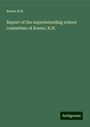 Keene N. H.: Report of the superintending school committee of Keene, N.H., Buch