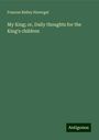 Frances Ridley Havergal: My King; or, Daily thoughts for the King's children, Buch