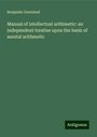 Benjamin Greenleaf: Manual of intellectual arithmetic: an independent treatise upon the basis of mental arithmetic, Buch