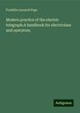 Franklin Leonard Pope: Modern practice of the electric telegraph.A handbook for electricians and operators., Buch