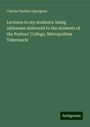 Charles Haddon Spurgeon: Lectures to my students: being addresses delivered to the students of the Pastors' College, Metropolitan Tabernacle, Buch